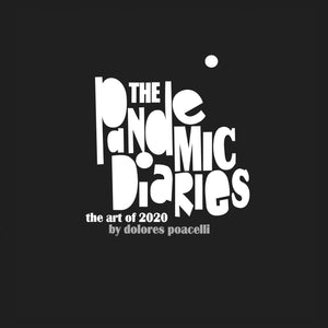 Pandemic Diaries by Dolores Poacelli